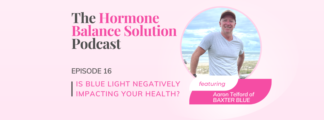 Is blue light negatively impacting your health with Aaron Telford of Baxter Blue