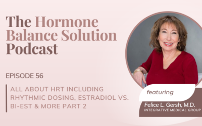 All about HRT including rhythmic dosing, Estradiol vs. Bi-Est & more with Dr. Felice Gersh PART 2