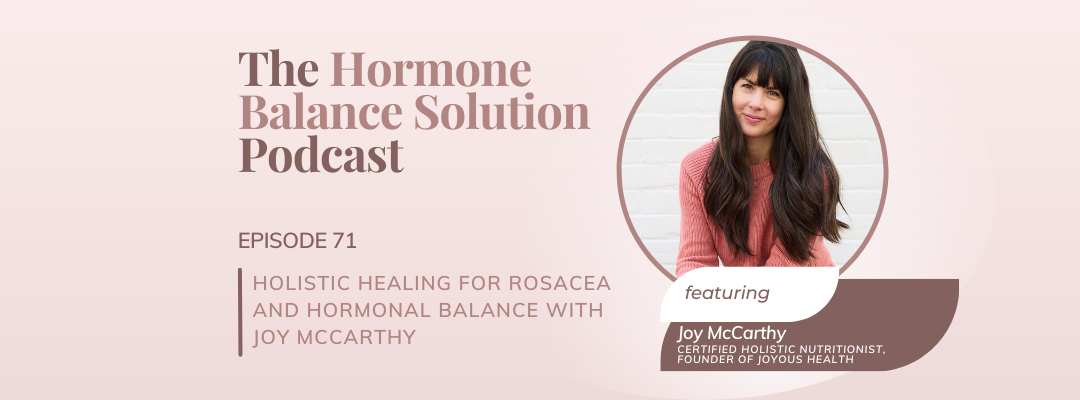 Holistic Healing for Rosacea and Hormonal Balance with Joy McCarthy