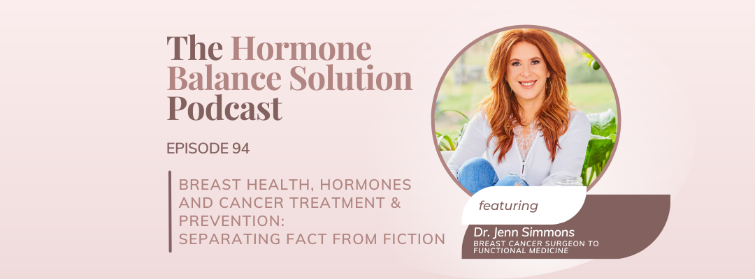 Breast Health, Hormones and Cancer Treatment & Prevention: Separating Fact from Fiction – An interview with Dr. Jenn Simmons