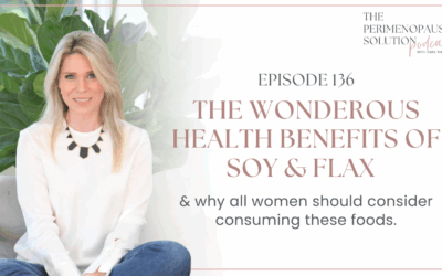 The wonderous health benefits of soy & flax & why all women should consider consuming these foods.