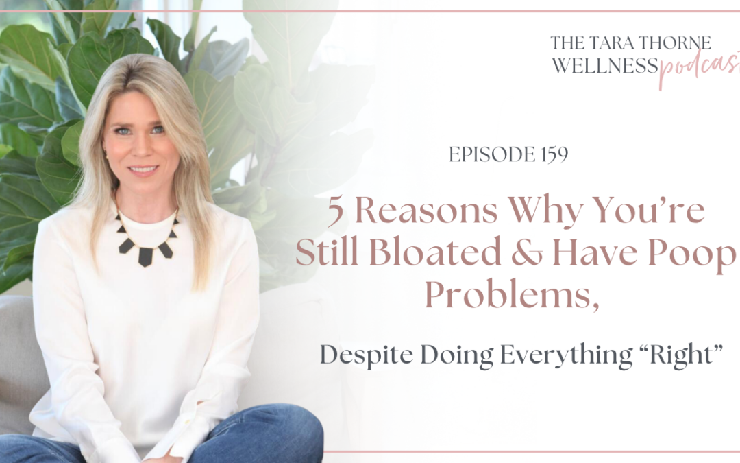 5 Reasons Why You’re Still Bloated & Have Poop Problems, Despite Doing Everything “Right”.